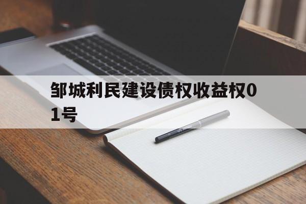 邹城利民建设债权收益权01号(邹城利民建设债权收益权01号背景)