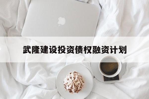 包含武隆建设投资债权融资计划的词条