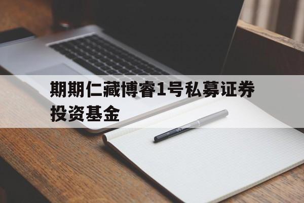 包含期期仁藏博睿1号私募证券投资基金的词条