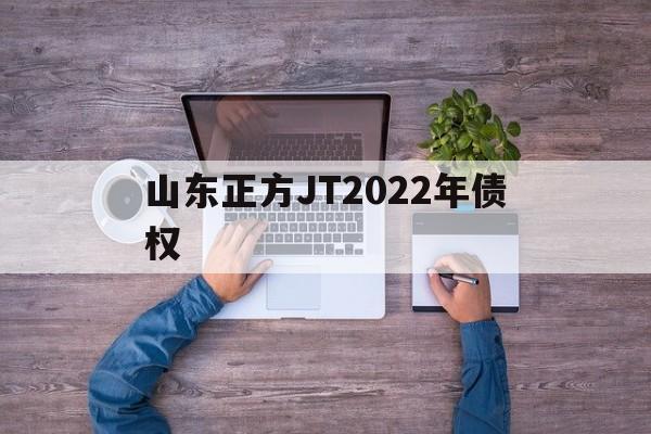 山东正方JT2022年债权(欠网贷山东正谐律师事务所)