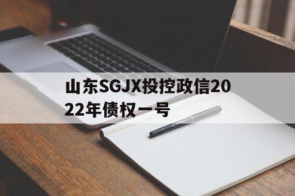 山东SGJX投控政信2022年债权一号的简单介绍