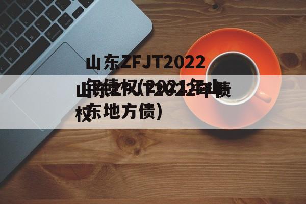 山东ZFJT2022年债权(2021年山东地方债)
