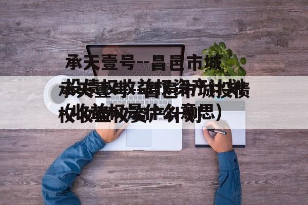 承天壹号--昌邑市城投债权收益权资产计划(收益权是什么意思)