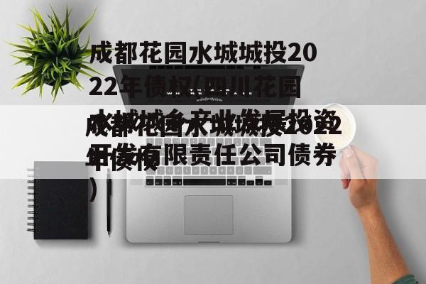 成都花园水城城投2022年债权(四川花园水城城乡产业发展投资开发有限责任公司债券)