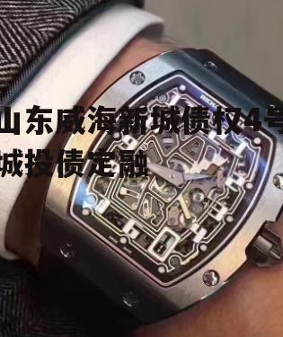 山东威海新城债权4号城投债定融