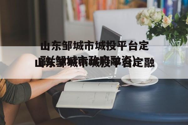 山东邹城市城投平台定融(邹城市政府融资)
