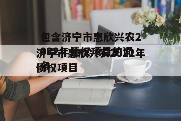 包含济宁市惠欣兴农2022年债权项目的词条