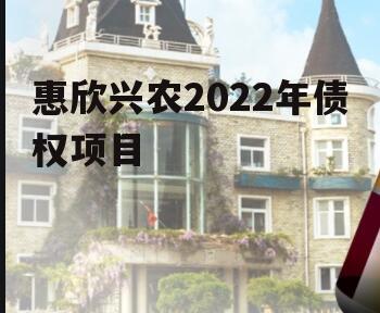 惠欣兴农2022年债权项目