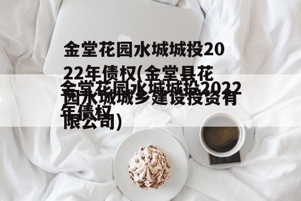 金堂花园水城城投2022年债权(金堂县花园水城城乡建设投资有限公司)