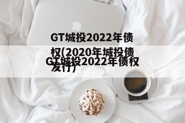 GT城投2022年债权(2020年城投债发行)