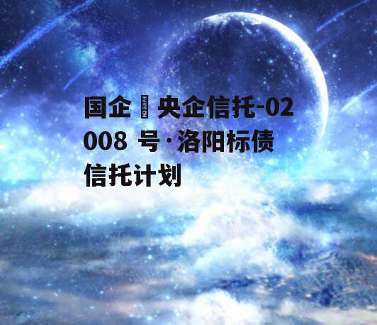国企➕央企信托-02008 号·洛阳标债信托计划