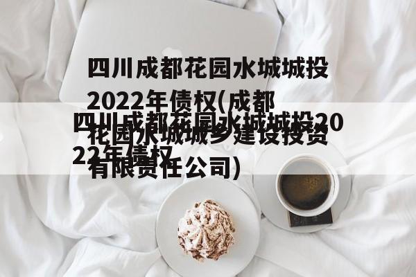 四川成都花园水城城投2022年债权(成都花园水城城乡建设投资有限责任公司)