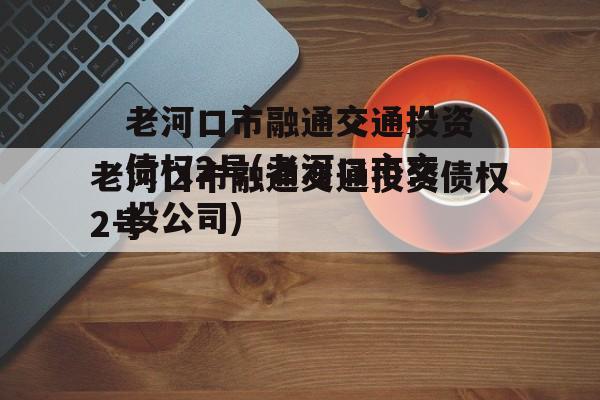 老河口市融通交通投资债权2号(老河口市交投公司)