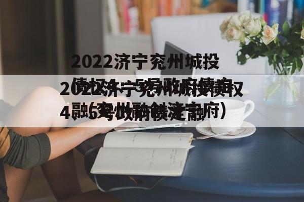 2022济宁兖州城投债权4、5号政府债定融(兖州融创济宁府)