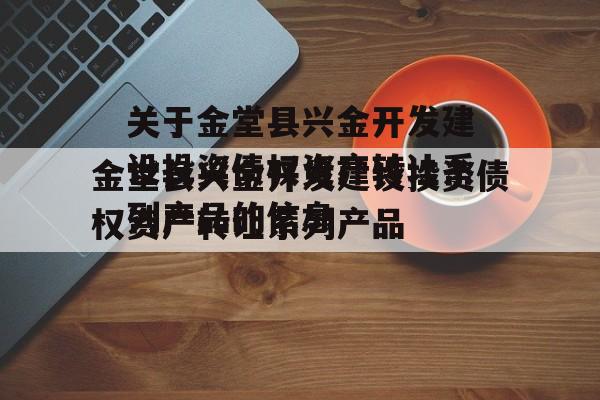 关于金堂县兴金开发建设投资债权资产转让系列产品的信息