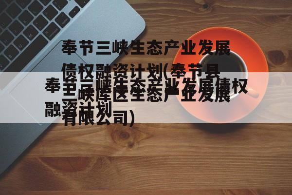 奉节三峡生态产业发展债权融资计划(奉节县三峡库区生态产业发展有限公司)