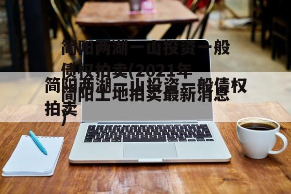 简阳两湖一山投资一般债权拍卖(2021年简阳土地拍卖最新消息)