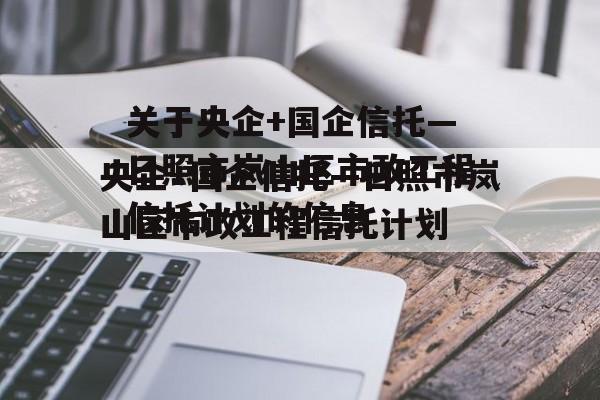 关于央企+国企信托—日照市岚山区市政工程信托计划的信息