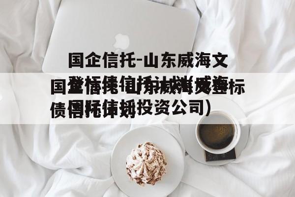 国企信托-山东威海文登标债信托计划(威海国际信托投资公司)