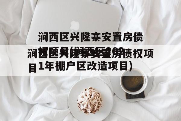 涧西区兴隆寨安置房债权项目(涧西区2021年棚户区改造项目)