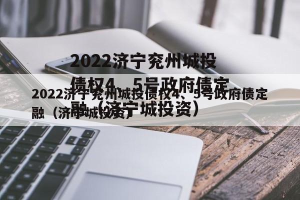 2022济宁兖州城投债权4、5号政府债定融（济宁城投资）