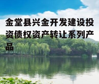 金堂县兴金开发建设投资债权资产转让系列产品