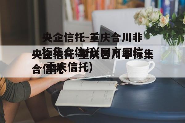 央企信托-重庆合川非标集合信托(同方国信 重庆信托)