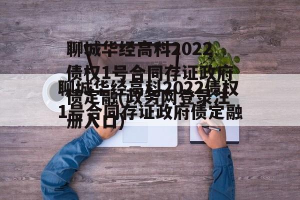聊城华经高科2022债权1号合同存证政府债定融(政务网登录注册入口)