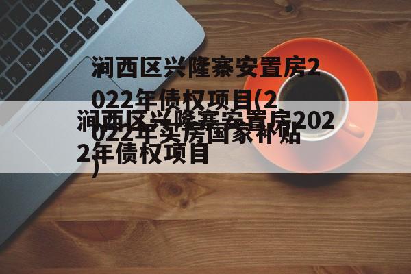 涧西区兴隆寨安置房2022年债权项目(2022年买房国家补贴)