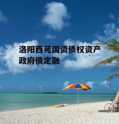 洛阳西苑国资债权资产政府债定融