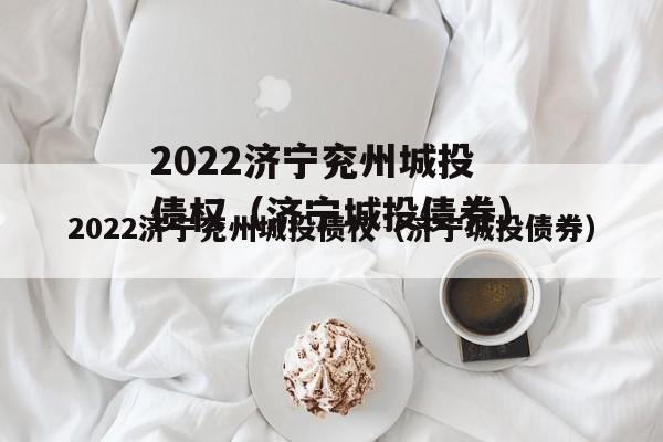 2022济宁兖州城投债权（济宁城投债券）