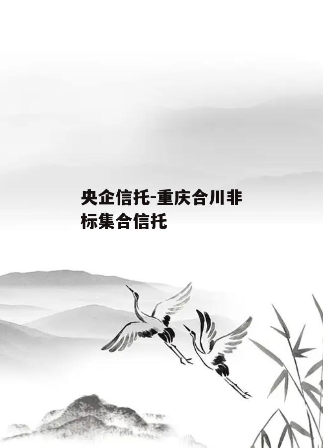央企信托-重庆合川非标集合信托