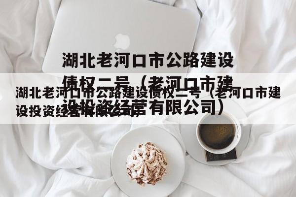 湖北老河口市公路建设债权二号（老河口市建设投资经营有限公司）