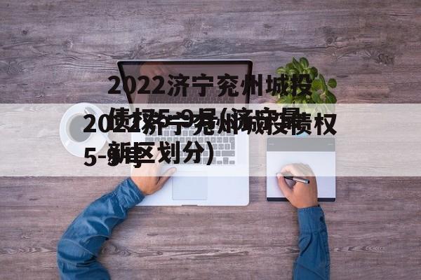 2022济宁兖州城投债权5-9号(济宁最新区划分)