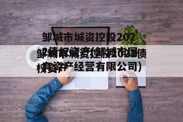 邹城市城资控股2022债权资产(邹城市国有资产经营有限公司)