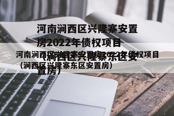 河南涧西区兴隆寨安置房2022年债权项目（涧西区兴隆寨东区安置房）
