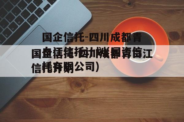 国企信托-四川成都青白江信托计划(国资信托有限公司)