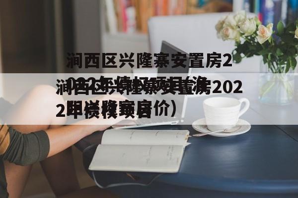 涧西区兴隆寨安置房2022年债权项目(洛阳兴隆寨房价)