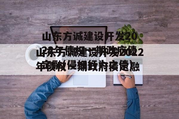 山东方诚建设开发2022年债权一期政府债定融(侵权行为之债)