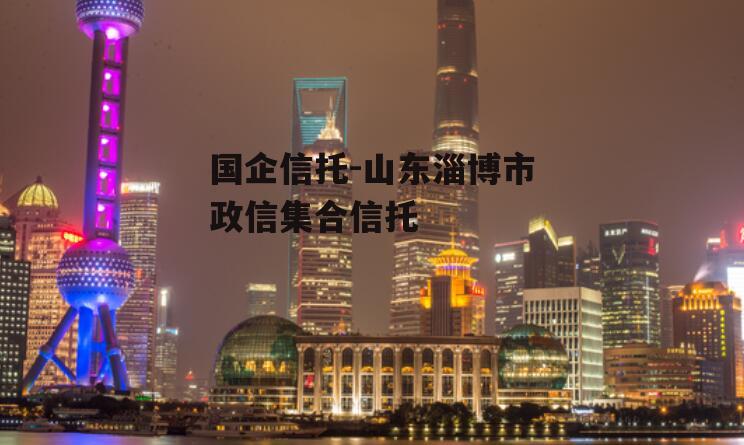 国企信托-山东淄博市政信集合信托