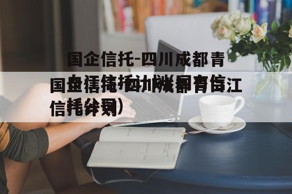 国企信托-四川成都青白江信托计划(国有信托公司)