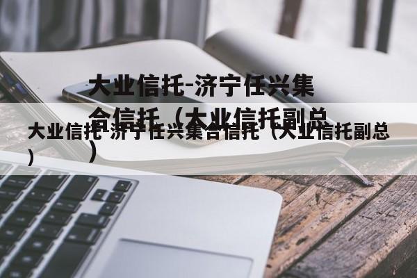 大业信托-济宁任兴集合信托（大业信托副总）