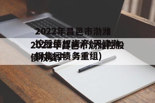 2022年昌邑市渤潍控股债权资产(天津渤钢集团债务重组)
