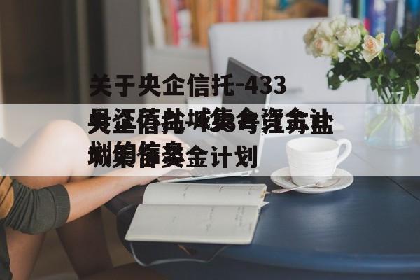 关于央企信托-433号江苏盐城集合资金计划的信息