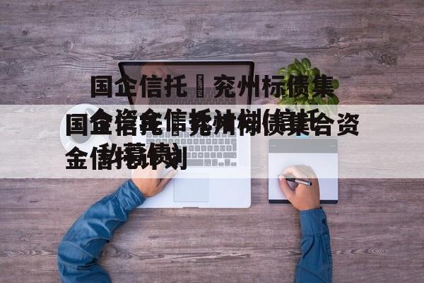 国企信托–兖州标债集合资金信托计划(信托 私募债)