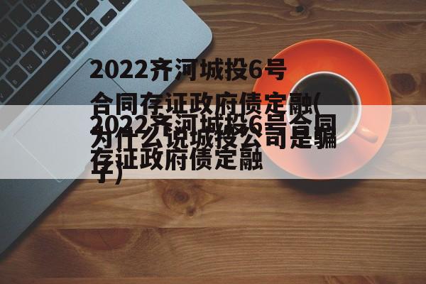 2022齐河城投6号合同存证政府债定融(为什么说城投公司是骗子)