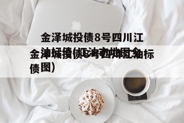 金泽城投债8号四川江油标债(江油市地图全图)