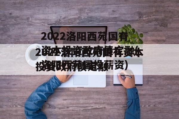2022洛阳西苑国有资本投资政府债定融(洛阳西苑国投薪资)