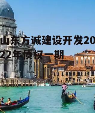 山东方诚建设开发2022年债权一期