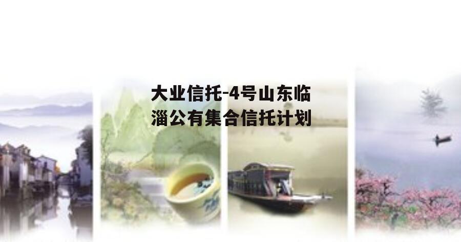 大业信托-4号山东临淄公有集合信托计划